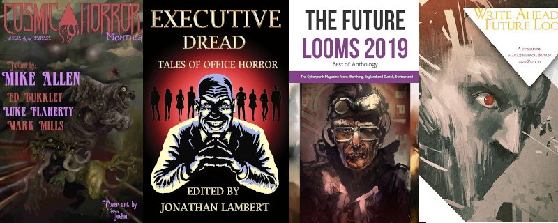 One more showreel of publications that have featured the work of Alexander Hay, sci fi, horror and fantasy author. From left to right, we have Cosmic Horror Monthly Issue 22, the Executive Dread - Tales of Office Horror anthology, The Future Looms 2019 Best Of anthology, and Issue 2 of Write Ahead/The Future Looms.